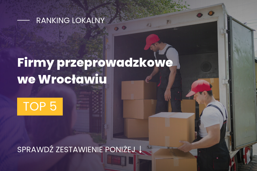 Zestawienie TOP 5 firm przeprowadzkowych we Wrocławiu z porównaniem cen i zakresu usług